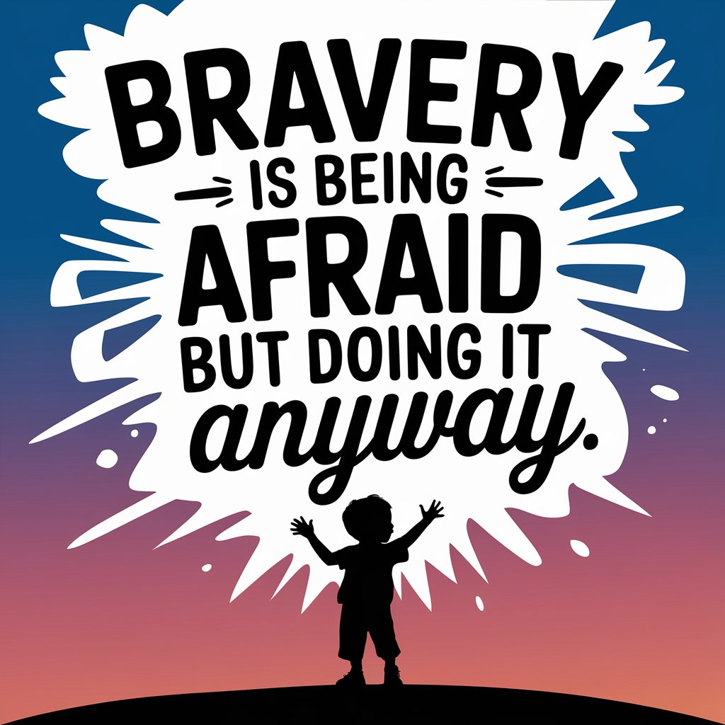 Bravery is being afraid but doing it anyway.